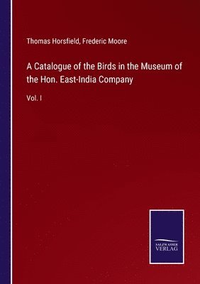 bokomslag A Catalogue of the Birds in the Museum of the Hon. East-India Company