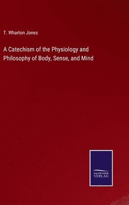 bokomslag A Catechism of the Physiology and Philosophy of Body, Sense, and Mind