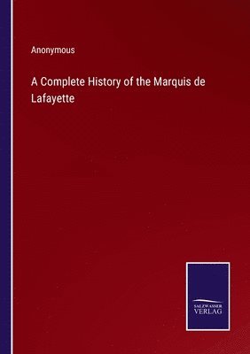 bokomslag A Complete History of the Marquis de Lafayette