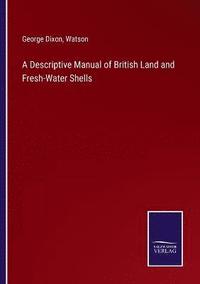 bokomslag A Descriptive Manual of British Land and Fresh-Water Shells