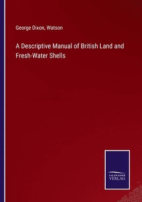 George Dixon, Watson - Descriptive Manual of British Land and Fresh-Water Shells, Häftad