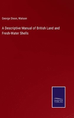 bokomslag A Descriptive Manual of British Land and Fresh-Water Shells