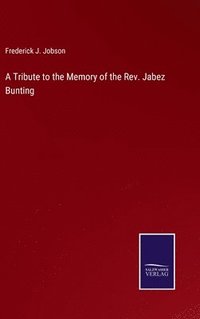 bokomslag A Tribute to the Memory of the Rev. Jabez Bunting