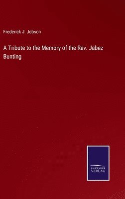 bokomslag A Tribute to the Memory of the Rev. Jabez Bunting