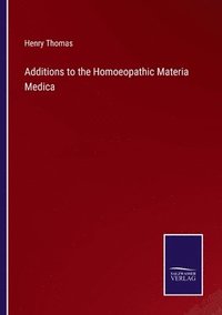 bokomslag Additions to the Homoeopathic Materia Medica