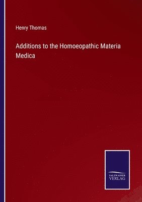 Henry Thomas - Additions to the Homoeopathic Materia Medica, Häftad