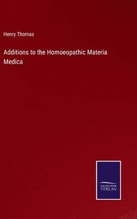 bokomslag Additions to the Homoeopathic Materia Medica