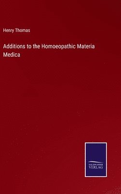 Henry Thomas - Additions to the Homoeopathic Materia Medica, Inbunden