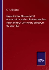 bokomslag Magnetical and Meteorological Oberservations made at the Honorable East India Company's Observatory, Bombay, in the Year 1857