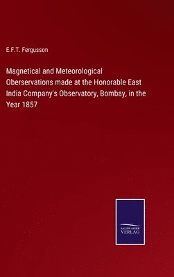 bokomslag Magnetical and Meteorological Oberservations made at the Honorable East India Company's Observatory, Bombay, in the Year 1857