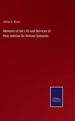 Memoirs of the Life and Services of Rear-Admiral Sir William Symonds 1