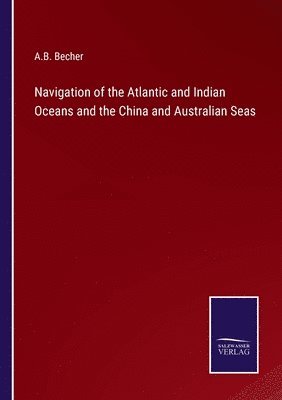 bokomslag Navigation of the Atlantic and Indian Oceans and the China and Australian Seas