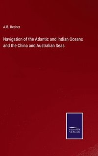 bokomslag Navigation of the Atlantic and Indian Oceans and the China and Australian Seas