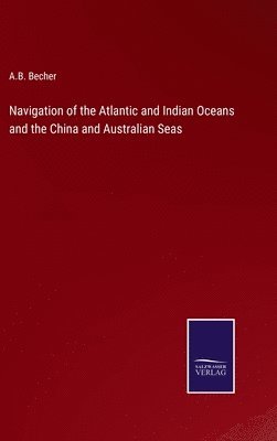 bokomslag Navigation of the Atlantic and Indian Oceans and the China and Australian Seas