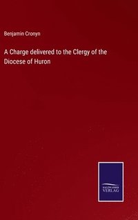 bokomslag A Charge delivered to the Clergy of the Diocese of Huron