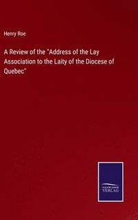 bokomslag Review of the "Address of the Lay Association to the Laity of the Diocese of Quebec"