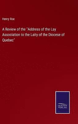 bokomslag A Review of the &quot;Address of the Lay Association to the Laity of the Diocese of Quebec&quot;