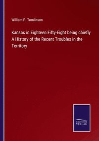 bokomslag Kansas in Eighteen Fifty-Eight being chiefly A History of the Recent Troubles in the Territory