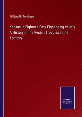 bokomslag Kansas in Eighteen Fifty-Eight being chiefly A History of the Recent Troubles in the Territory