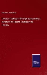 bokomslag Kansas in Eighteen Fifty-Eight being chiefly A History of the Recent Troubles in the Territory