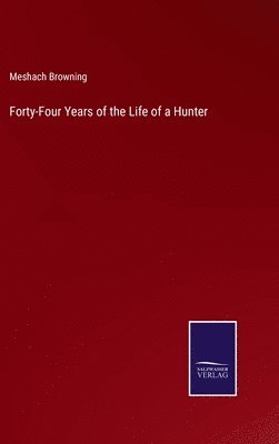 bokomslag Forty-Four Years of the Life of a Hunter