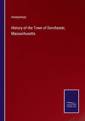 bokomslag History of the Town of Dorchester, Massachusetts