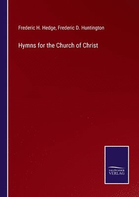Frederic H Hedge, Frederic D Huntington, Frederic H. Hedge, Frederic D. Huntington - Hymns for the Church of Christ, Häftad