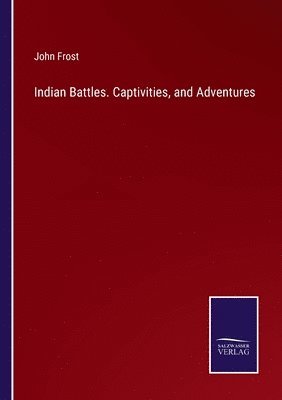 Indian Battles. Captivities, and Adventures