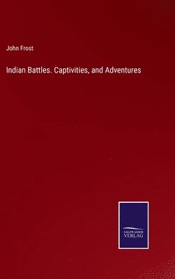Indian Battles. Captivities, and Adventures