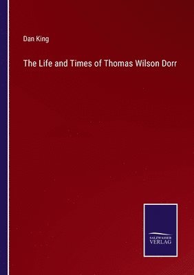 Dan King - Life and Times of Thomas Wilson Dorr, Häftad