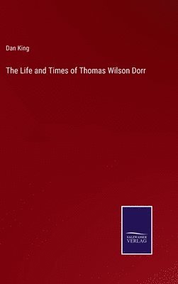 bokomslag The Life and Times of Thomas Wilson Dorr