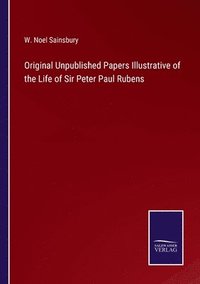 bokomslag Original Unpublished Papers Illustrative of the Life of Sir Peter Paul Rubens