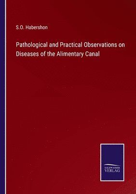 Pathological and Practical Observations on Diseases of the Alimentary Canal 1