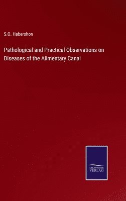 Pathological and Practical Observations on Diseases of the Alimentary Canal 1