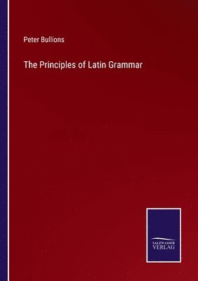 Peter Bullions - Principles of Latin Grammar, Häftad