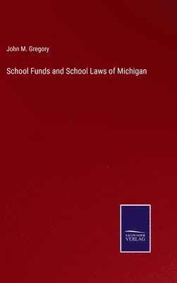 John M Gregory, John M. Gregory - School Funds and School Laws of Michigan, Inbunden