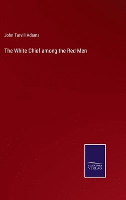 bokomslag The White Chief among the Red Men