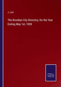 bokomslag The Brooklyn City Directory, for the Year Ending May 1st, 1858