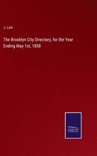 bokomslag The Brooklyn City Directory, for the Year Ending May 1st, 1858