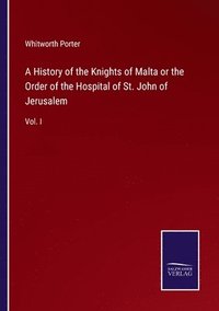 bokomslag A History of the Knights of Malta or the Order of the Hospital of St. John of Jerusalem