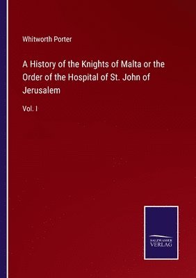 bokomslag A History of the Knights of Malta or the Order of the Hospital of St. John of Jerusalem