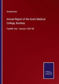 bokomslag Annual Report of the Grant Medical College, Bombay