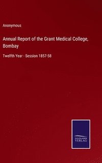 bokomslag Annual Report of the Grant Medical College, Bombay