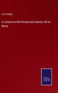 bokomslag A Lecture on the Private and Literary Life of Burns