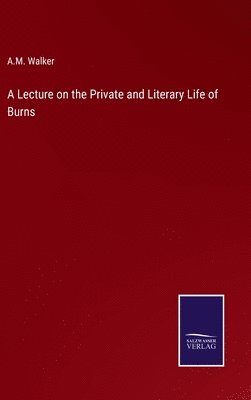 A M Walker - Lecture on the Private and Literary Life of Burns, Inbunden