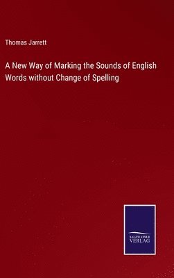 bokomslag A New Way of Marking the Sounds of English Words without Change of Spelling