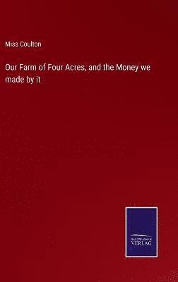 Our Farm of Four Acres, and the Money we made by it 1