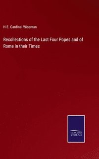 bokomslag Recollections of the Last Four Popes and of Rome in their Times