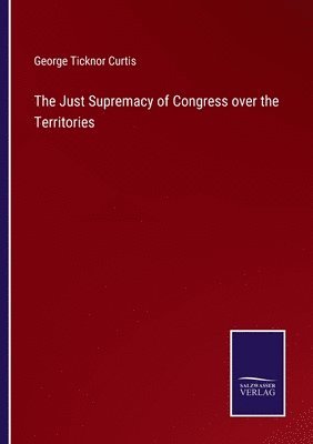 The Just Supremacy of Congress over the Territories 1