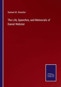 bokomslag The Life, Speeches, and Memorials of Daniel Webster